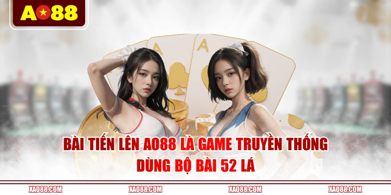 Bài Tiến Lên AO88 là game truyền thống dùng bộ bài 52 lá