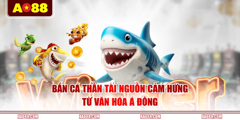 Bắn Cá Thần Tài nguồn cảm hứng từ văn hóa Á Đông
