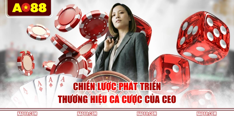 Chiến lược phát triển thương hiệu cá cược của CEO