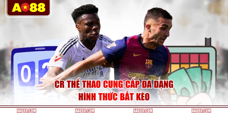 CR Thể Thao cung cấp đa dạng hình thức bắt kèo