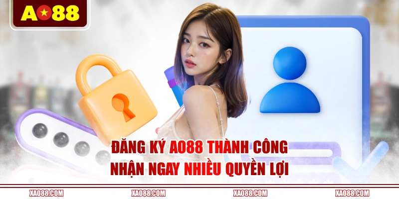 Đăng ký AO88 thành công nhận ngay nhiều quyền lợi
