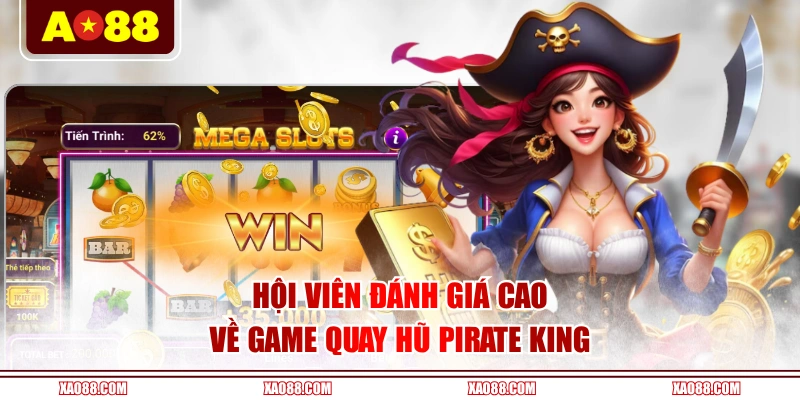 Hội viên đánh giá cao về game quay hũ Pirate King