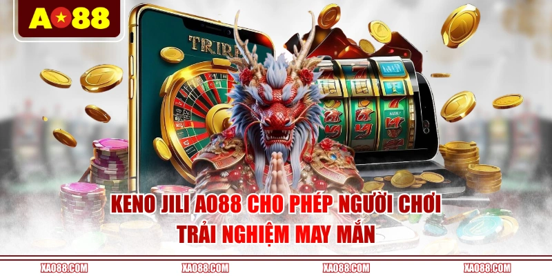 Keno JILI AO88 cho phép người chơi trải nghiệm may mắn