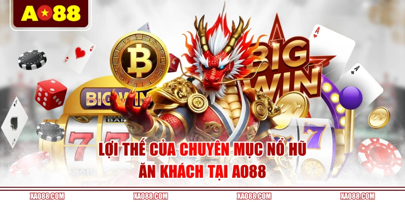 Lợi thế của chuyên mục nổ hũ ăn khách tại AO88