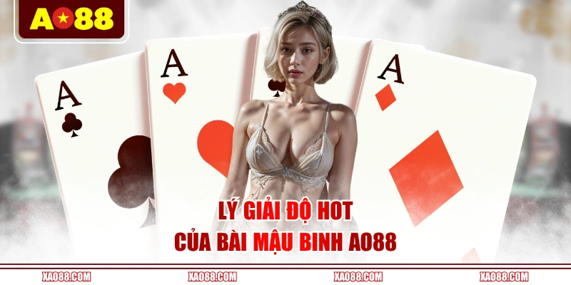 Lý giải độ hot của bài Mậu Binh AO88
