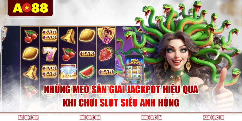 Những mẹo săn giải Jackpot hiệu quả khi chơi slot Siêu Anh Hùng