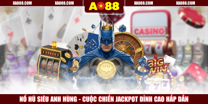 Nổ Hũ Siêu Anh Hùng - Cuộc Chiến Jackpot Đỉnh Cao Hấp Dẫn