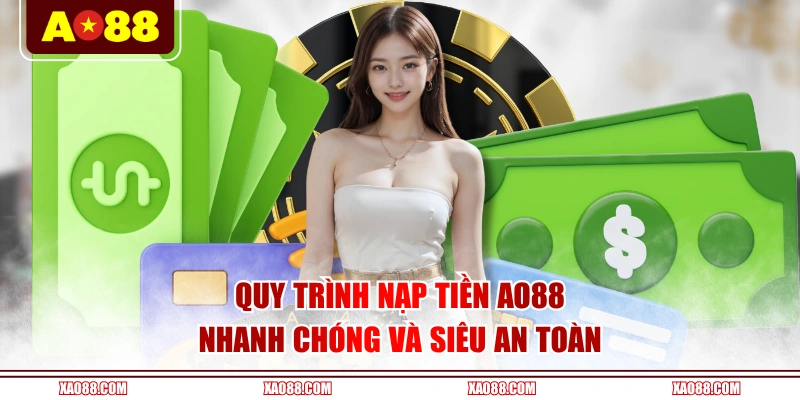 Quy trình nạp tiền AO88 nhanh chóng và siêu an toàn