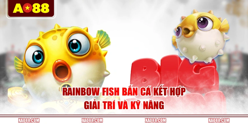 Rainbow Fish bắn cá kết hợp giải trí và kỹ năng