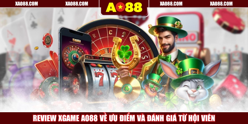 Review Xgame AO88 Về Ưu Điểm Và Đánh Giá Từ Hội Viên