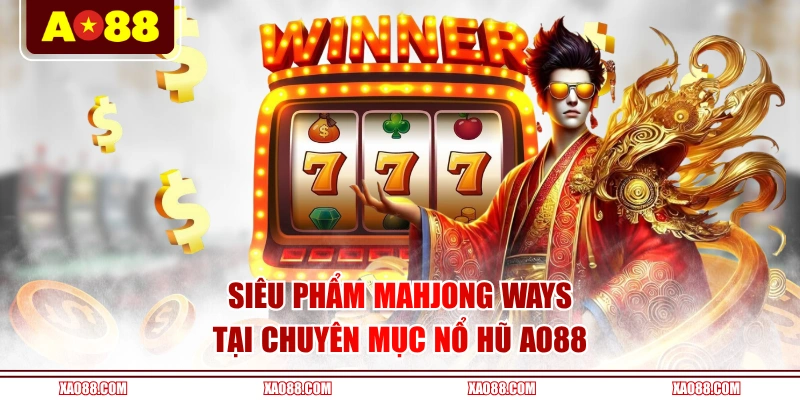 Siêu phẩm Mahjong Ways tại chuyên mục nổ hũ AO88