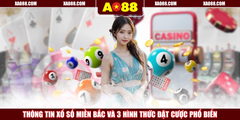 Thông Tin Xổ Số Miền Bắc Và 3 Hình Thức Đặt Cược Phổ Biến