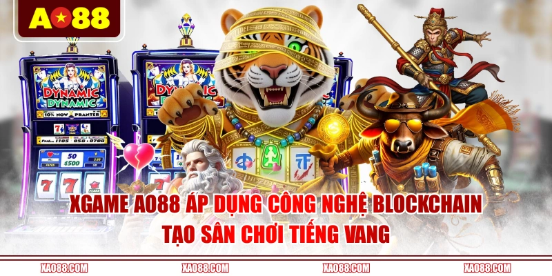 Xgame AO88 áp dụng công nghệ blockchain tạo sân chơi tiếng vang