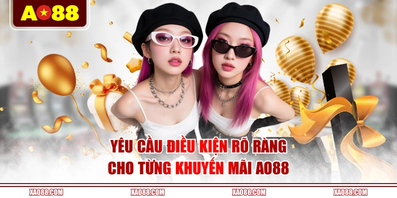 Yêu cầu điều kiện rõ ràng cho từng khuyến mãi AO88
